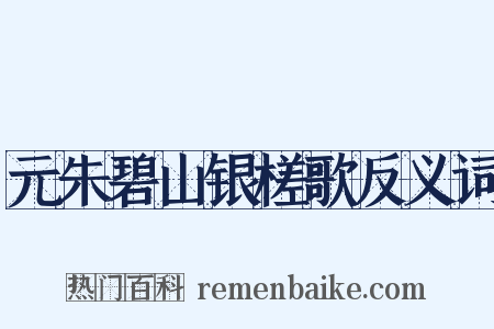 元朱碧山银槎歌反义词是什么意思的图片